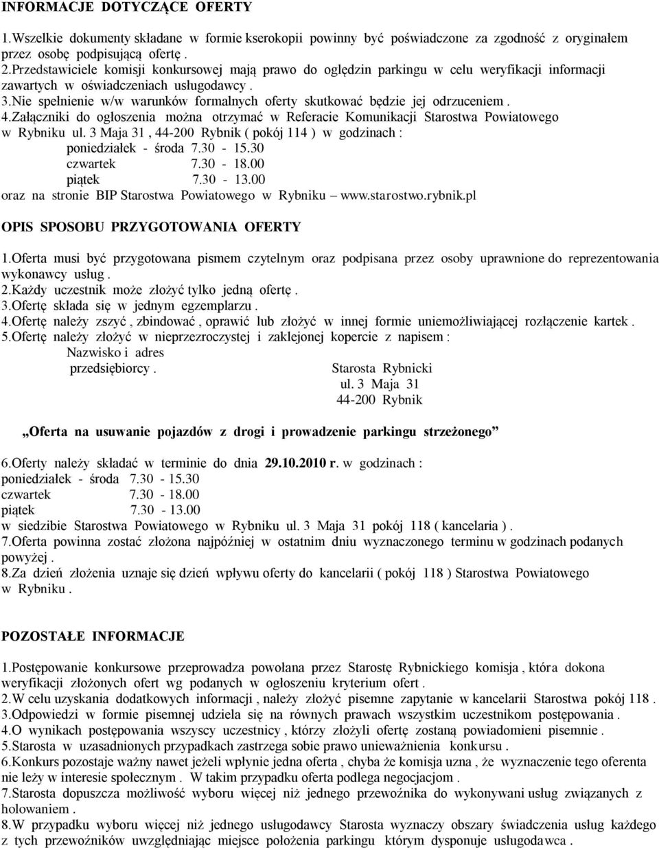 Nie spełnienie w/w warunków formalnych oferty skutkować będzie jej odrzuceniem. 4.Załączniki do ogłoszenia można otrzymać w Referacie Komunikacji Starostwa Powiatowego w Rybniku ul.