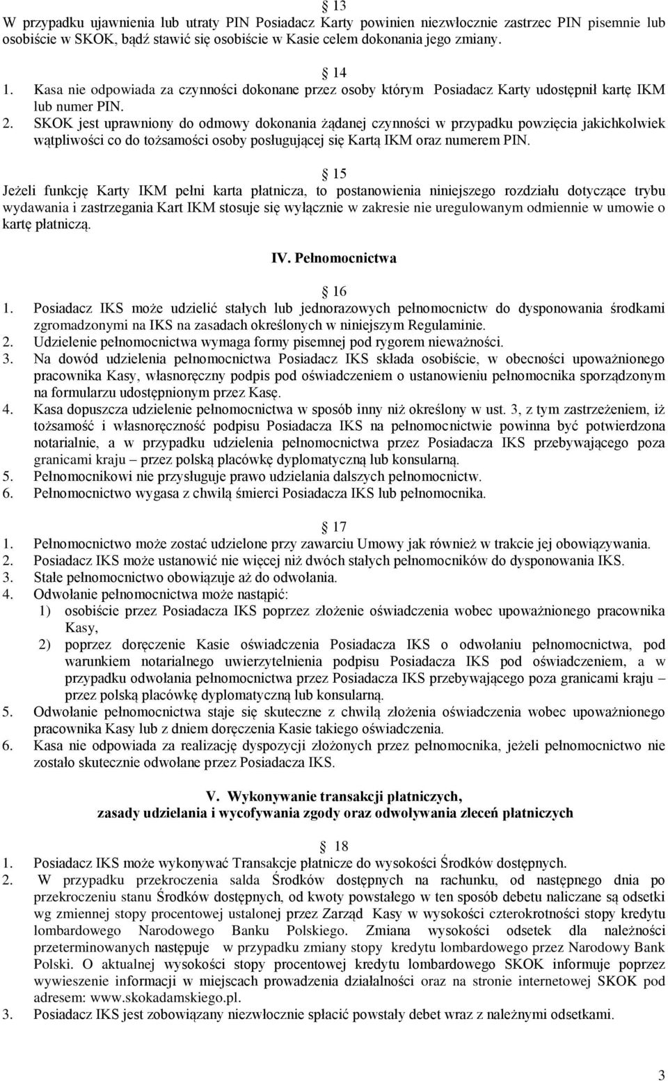 SKOK jest uprawniony do odmowy dokonania żądanej czynności w przypadku powzięcia jakichkolwiek wątpliwości co do tożsamości osoby posługującej się Kartą IKM oraz numerem PIN.