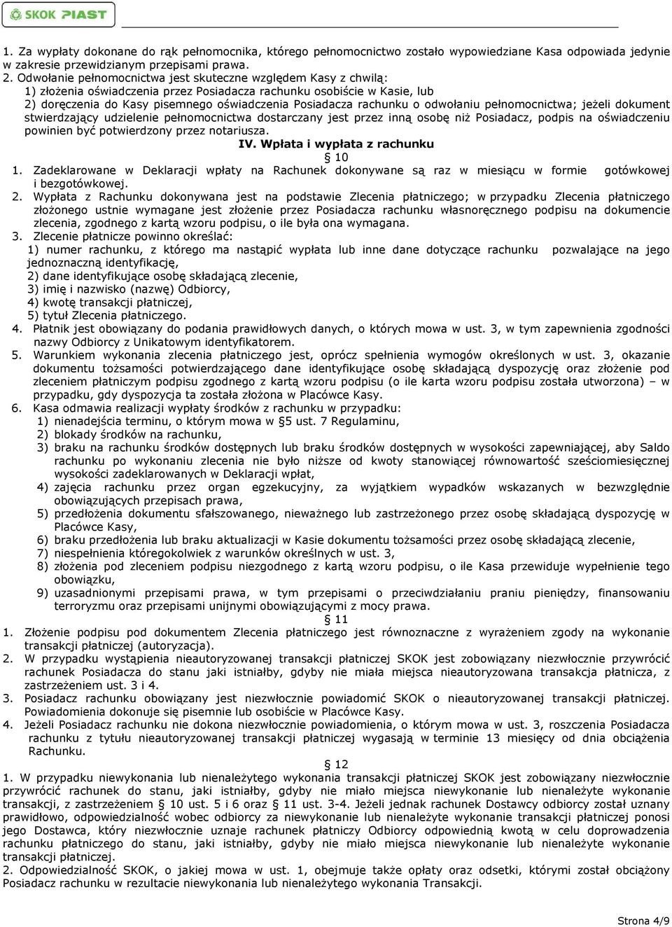 rachunku o odwołaniu pełnomocnictwa; jeżeli dokument stwierdzający udzielenie pełnomocnictwa dostarczany jest przez inną osobę niż Posiadacz, podpis na oświadczeniu powinien być potwierdzony przez
