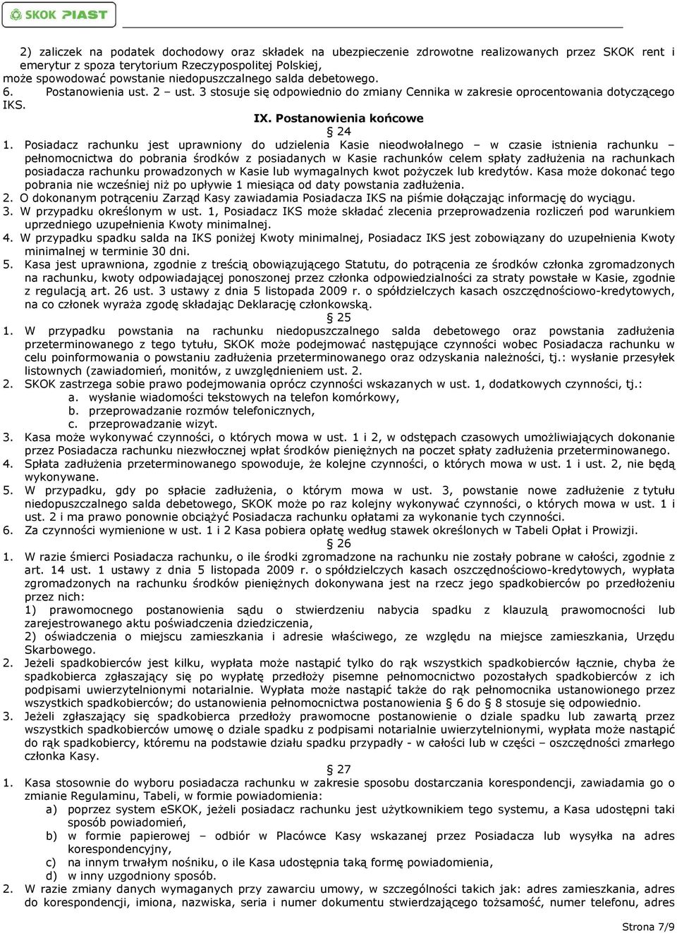 Posiadacz rachunku jest uprawniony do udzielenia Kasie nieodwołalnego w czasie istnienia rachunku pełnomocnictwa do pobrania środków z posiadanych w Kasie rachunków celem spłaty zadłużenia na