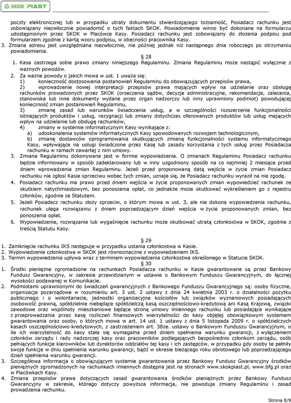 Posiadacz rachunku jest zobowiązany do złożenia podpisu pod formularzem zgodnie z kartą wzoru podpisu, w obecności pracownika Kasy. 3.
