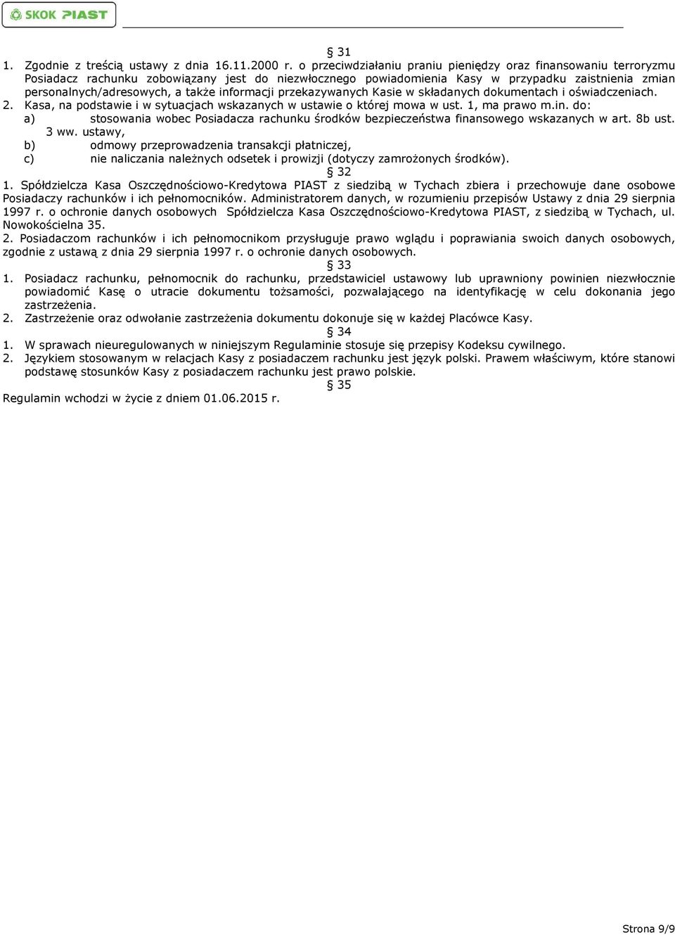 informacji przekazywanych Kasie w składanych dokumentach i oświadczeniach. 2. Kasa, na podstawie i w sytuacjach wskazanych w ustawie o której mowa w ust. 1, ma prawo m.in. do: a) stosowania wobec Posiadacza rachunku środków bezpieczeństwa finansowego wskazanych w art.