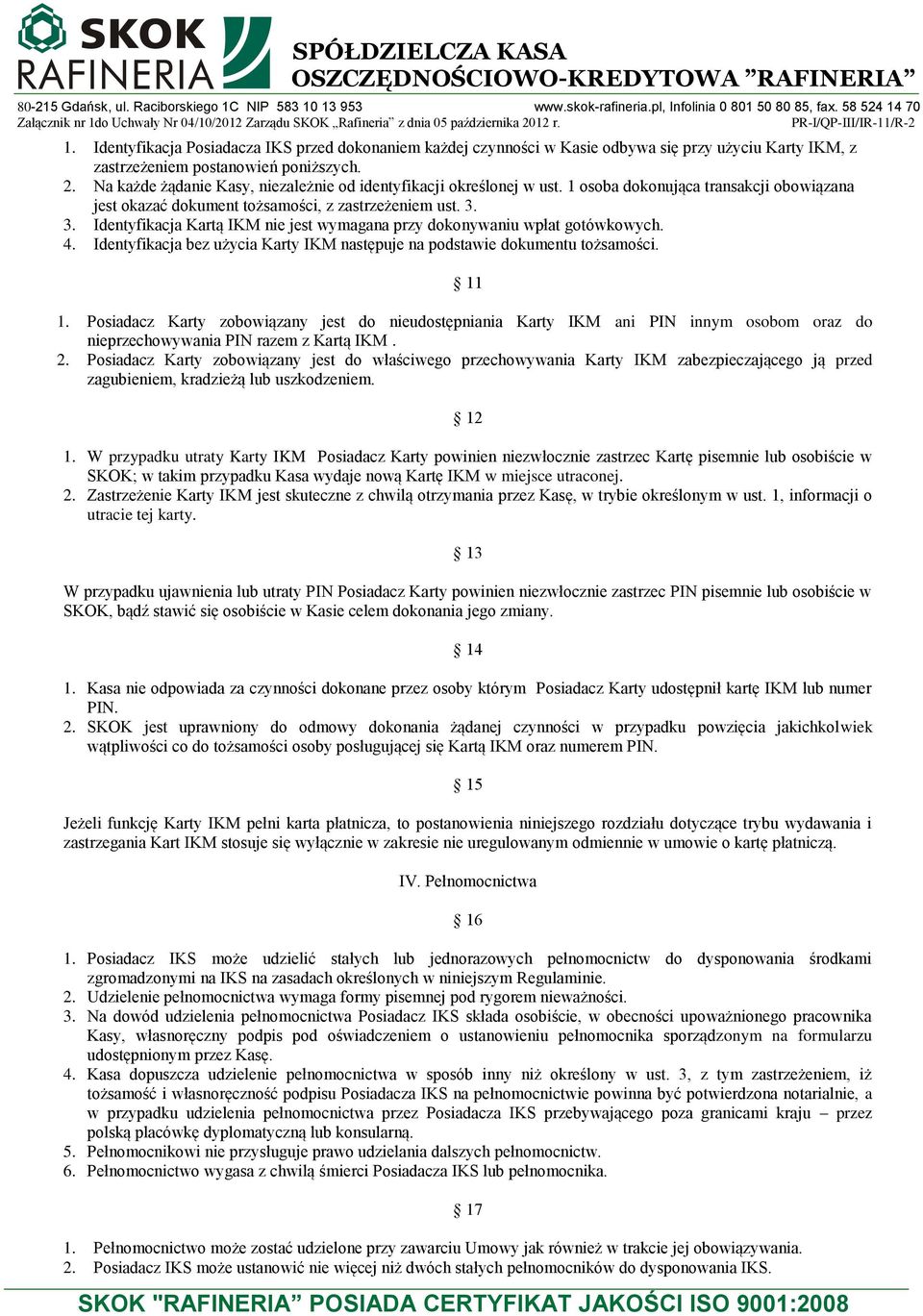 3. Identyfikacja Kartą IKM nie jest wymagana przy dokonywaniu wpłat gotówkowych. 4. Identyfikacja bez użycia Karty IKM następuje na podstawie dokumentu tożsamości. 11 1.