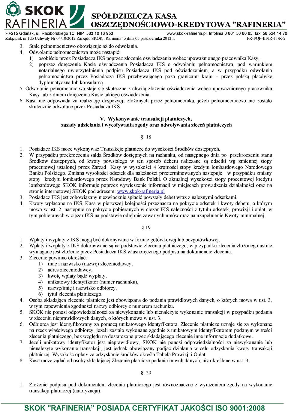 odwołaniu pełnomocnictwa, pod warunkiem notarialnego uwierzytelnienia podpisu Posiadacza IKS pod oświadczeniem, a w przypadku odwołania pełnomocnictwa przez Posiadacza IKS przebywającego poza