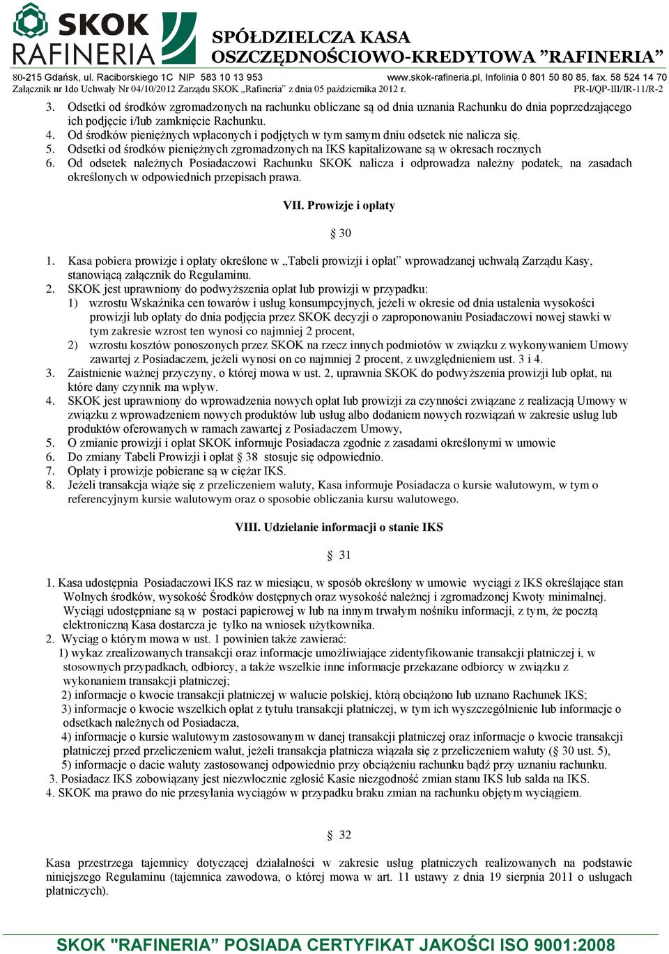 Od odsetek należnych Posiadaczowi Rachunku SKOK nalicza i odprowadza należny podatek, na zasadach określonych w odpowiednich przepisach prawa. VII. Prowizje i opłaty 30 1.