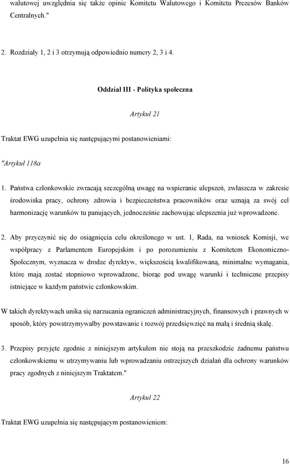 Państwa członkowskie zwracają szczególną uwagę na wspieranie ulepszeń, zwłaszcza w zakresie środowiska pracy, ochrony zdrowia i bezpieczeństwa pracowników oraz uznają za swój cel harmonizację