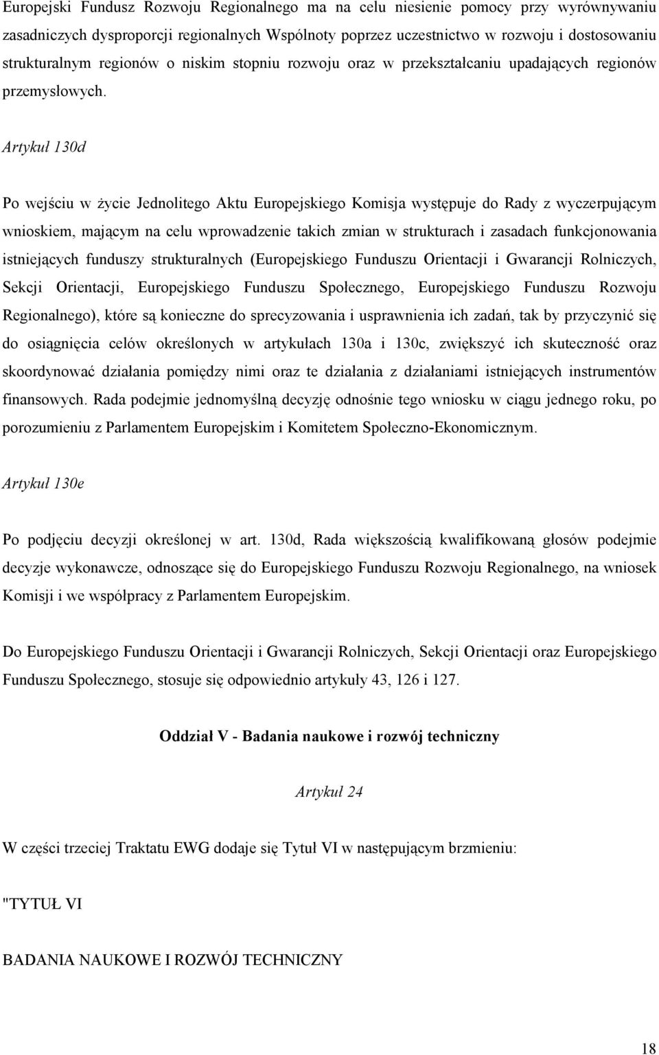 Artykuł 130d Po wejściu w życie Jednolitego Aktu Europejskiego Komisja występuje do Rady z wyczerpującym wnioskiem, mającym na celu wprowadzenie takich zmian w strukturach i zasadach funkcjonowania