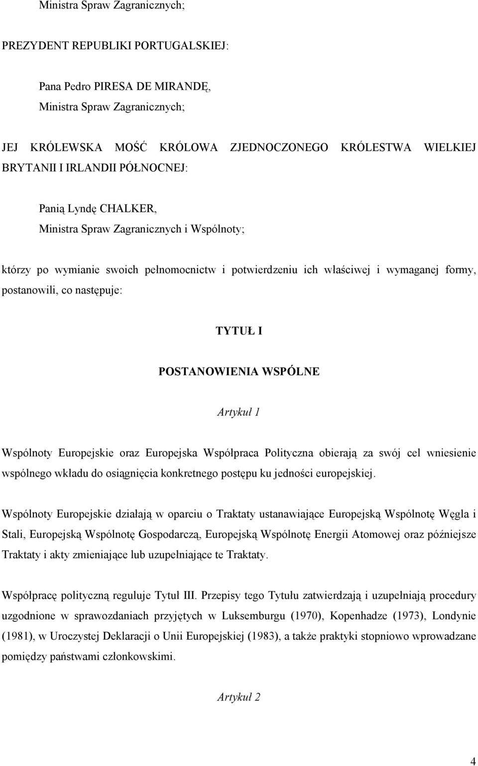 TYTUŁ I POSTANOWIENIA WSPÓLNE Artykuł 1 Wspólnoty Europejskie oraz Europejska Współpraca Polityczna obierają za swój cel wniesienie wspólnego wkładu do osiągnięcia konkretnego postępu ku jedności