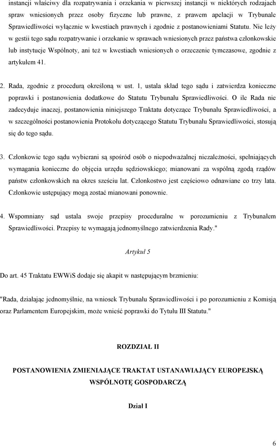 Nie leży w gestii tego sądu rozpatrywanie i orzekanie w sprawach wniesionych przez państwa członkowskie lub instytucje Wspólnoty, ani też w kwestiach wniesionych o orzeczenie tymczasowe, zgodnie z