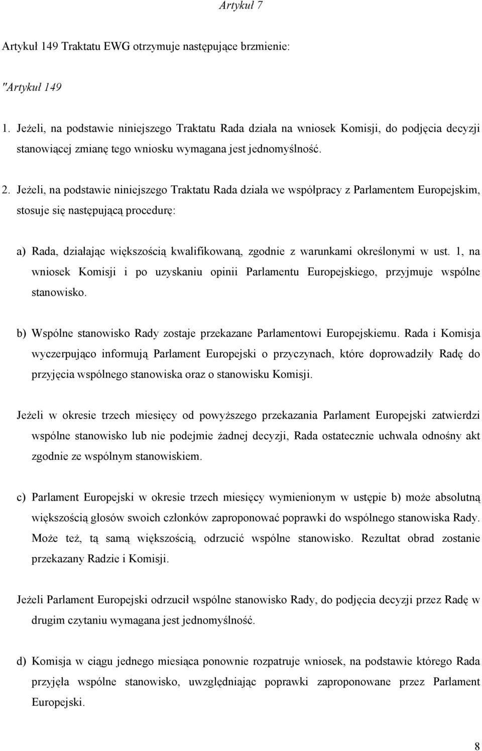 Jeżeli, na podstawie niniejszego Traktatu Rada działa we współpracy z Parlamentem Europejskim, stosuje się następującą procedurę: a) Rada, działając większością kwalifikowaną, zgodnie z warunkami