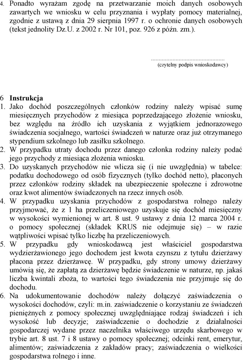 Jako dochód poszczególnych członków rodziny należy wpisać sumę miesięcznych przychodów z miesiąca poprzedzającego złożenie wniosku, bez względu na źródło ich uzyskania z wyjątkiem jednorazowego