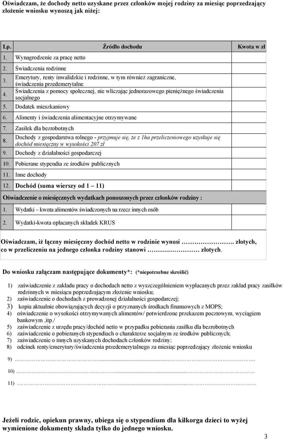 Emerytury, renty inwalidzkie i rodzinne, w tym również zagraniczne, świadczenia przedemerytalne Świadczenia z pomocy społecznej, nie wliczając jednorazowego pieniężnego świadczenia socjalnego 5.