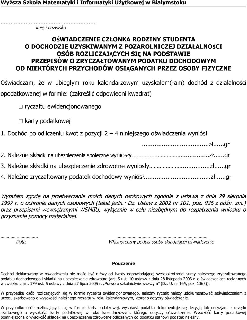 NIEKTÓRYCH PRZYCHODÓW OSIĄGANYCH PRZEZ OSOBY FIZYCZNE Oświadczam, że w ubiegłym roku kalendarzowym uzyskałem(-am) dochód z działalności opodatkowanej w formie: (zakreślić odpowiedni kwadrat) ryczałtu