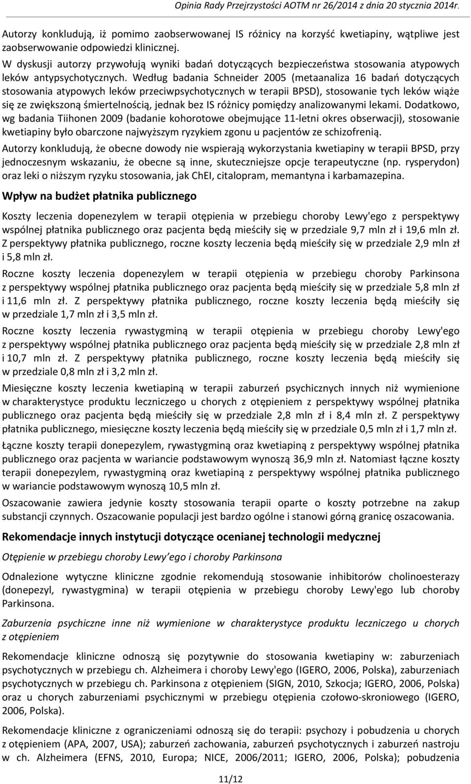 Według badania Schneider 2005 (metaanaliza 16 badań dotyczących stosowania atypowych leków przeciwpsychotycznych w terapii BPSD), stosowanie tych leków wiąże się ze zwiększoną śmiertelnością, jednak