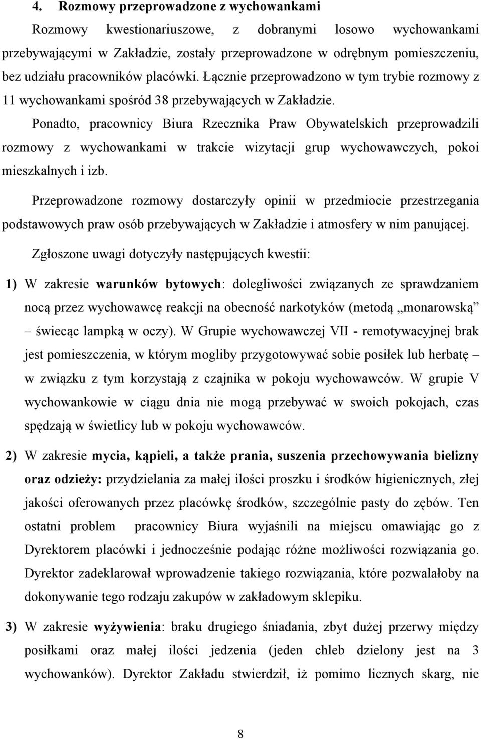 Ponadto, pracownicy Biura Rzecznika Praw Obywatelskich przeprowadzili rozmowy z wychowankami w trakcie wizytacji grup wychowawczych, pokoi mieszkalnych i izb.