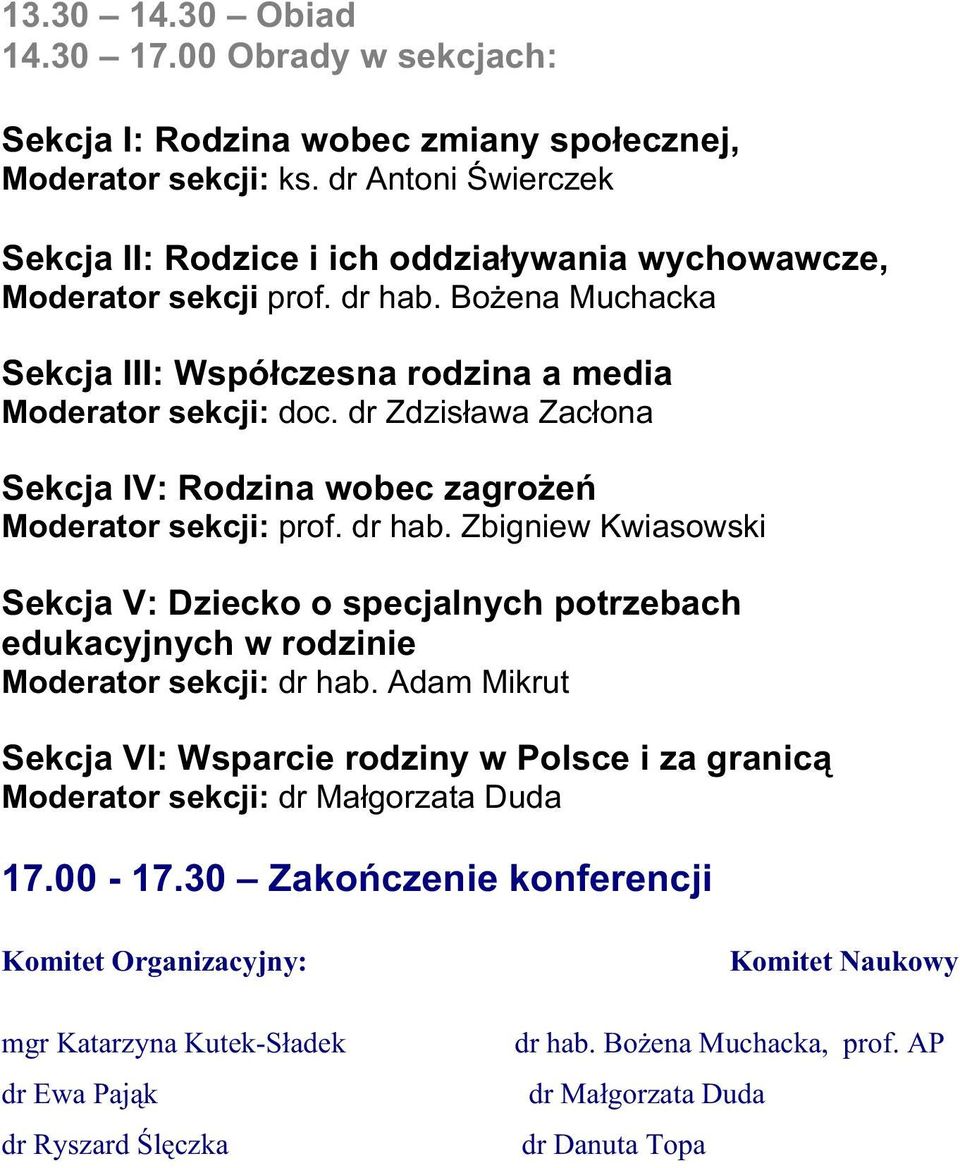 dr Zdzisława Zacłona Sekcja IV: Rodzina wobec zagroŝeń Moderator sekcji: prof. dr hab. Zbigniew Kwiasowski Sekcja V: Dziecko o specjalnych potrzebach edukacyjnych w rodzinie Moderator sekcji: dr hab.