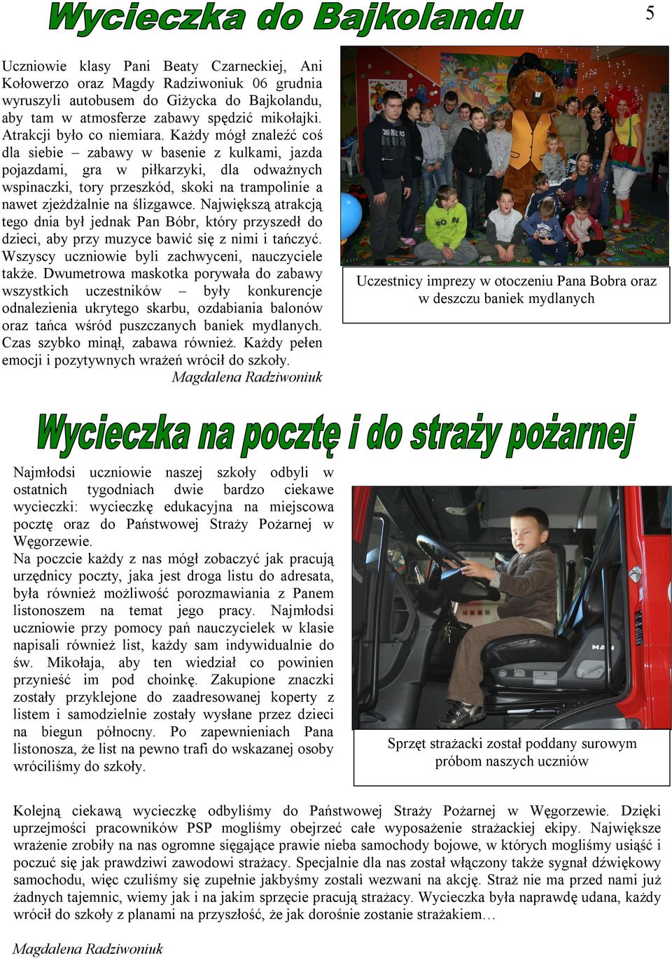 Każdy mógł znaleźć coś dla siebie zabawy w basenie z kulkami, jazda pojazdami, gra w piłkarzyki, dla odważnych wspinaczki, tory przeszkód, skoki na trampolinie a nawet zjeżdżalnie na ślizgawce.