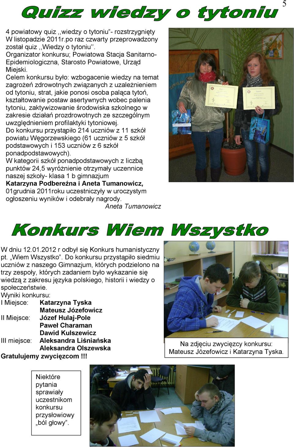Celem konkursu było: wzbogacenie wiedzy na temat zagrożeń zdrowotnych związanych z uzależnieniem od tytoniu, strat, jakie ponosi osoba paląca tytoń, kształtowanie postaw asertywnych wobec palenia