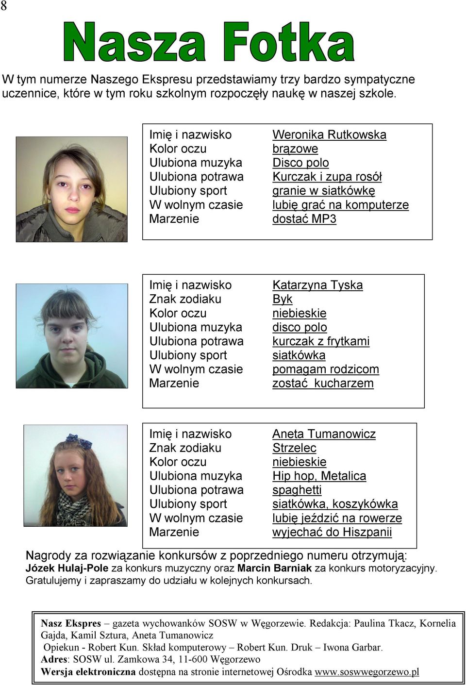 komputerze dostać MP3 Imię i nazwisko Znak zodiaku Kolor oczu Ulubiona muzyka Ulubiona potrawa Ulubiony sport W wolnym czasie Marzenie Katarzyna Tyska Byk niebieskie disco polo kurczak z frytkami