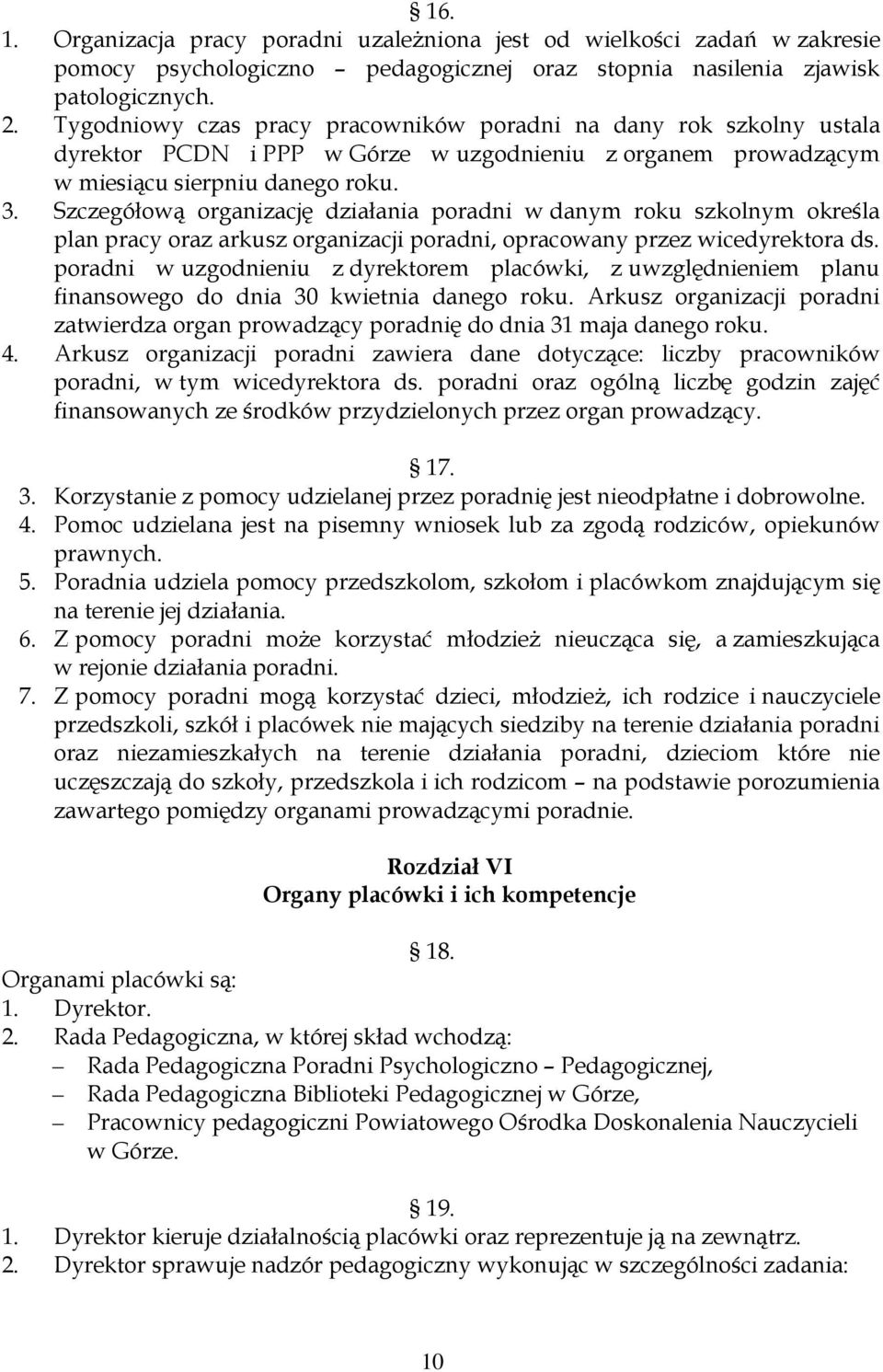 Szczegółową organizację działania poradni w danym roku szkolnym określa plan pracy oraz arkusz organizacji poradni, opracowany przez wicedyrektora ds.