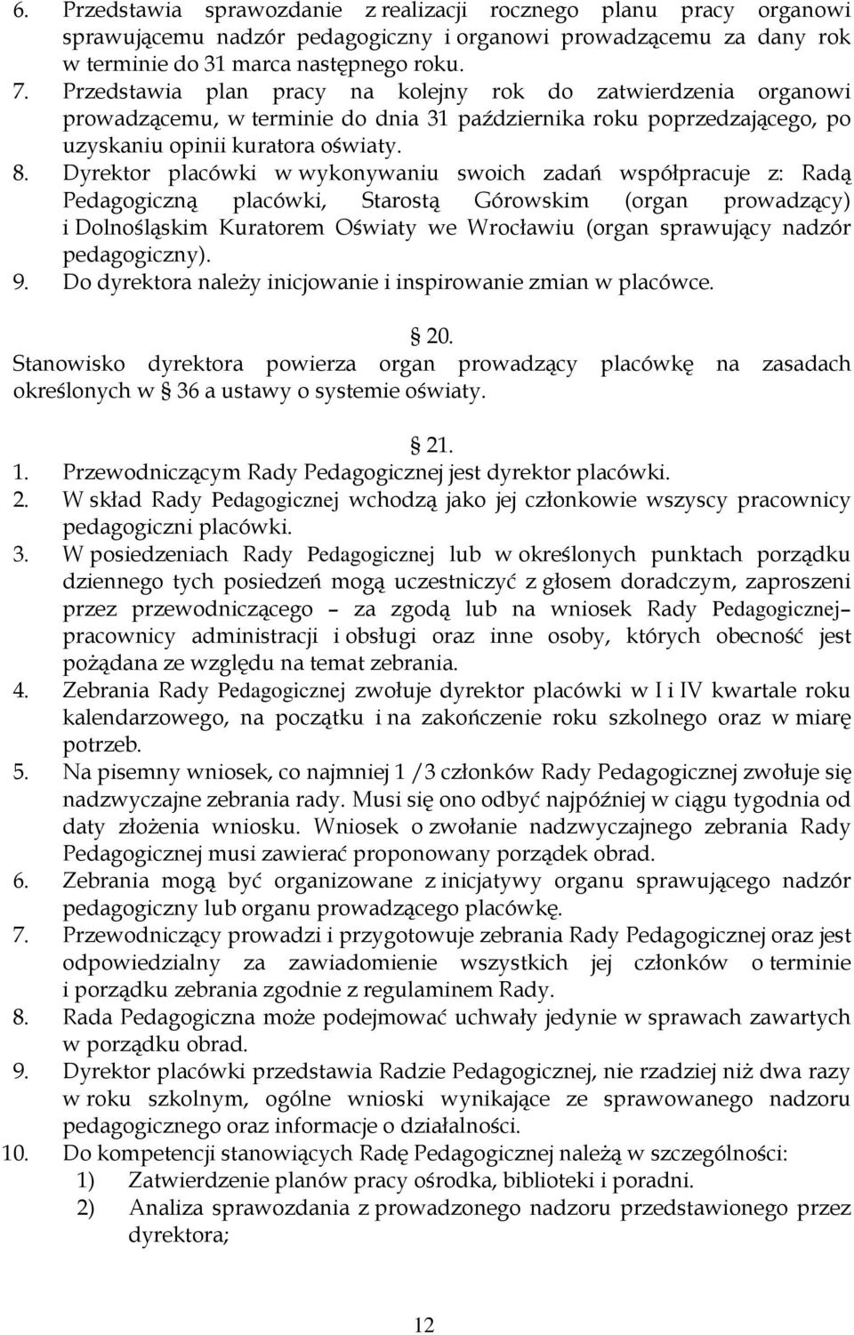 Dyrektor placówki w wykonywaniu swoich zadań współpracuje z: Radą Pedagogiczną placówki, Starostą Górowskim (organ prowadzący) i Dolnośląskim Kuratorem Oświaty we Wrocławiu (organ sprawujący nadzór