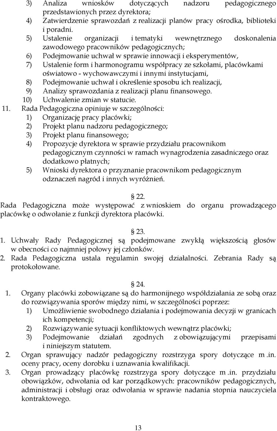 współpracy ze szkołami, placówkami oświatowo - wychowawczymi i innymi instytucjami, 8) Podejmowanie uchwał i określenie sposobu ich realizacji, 9) Analizy sprawozdania z realizacji planu finansowego.