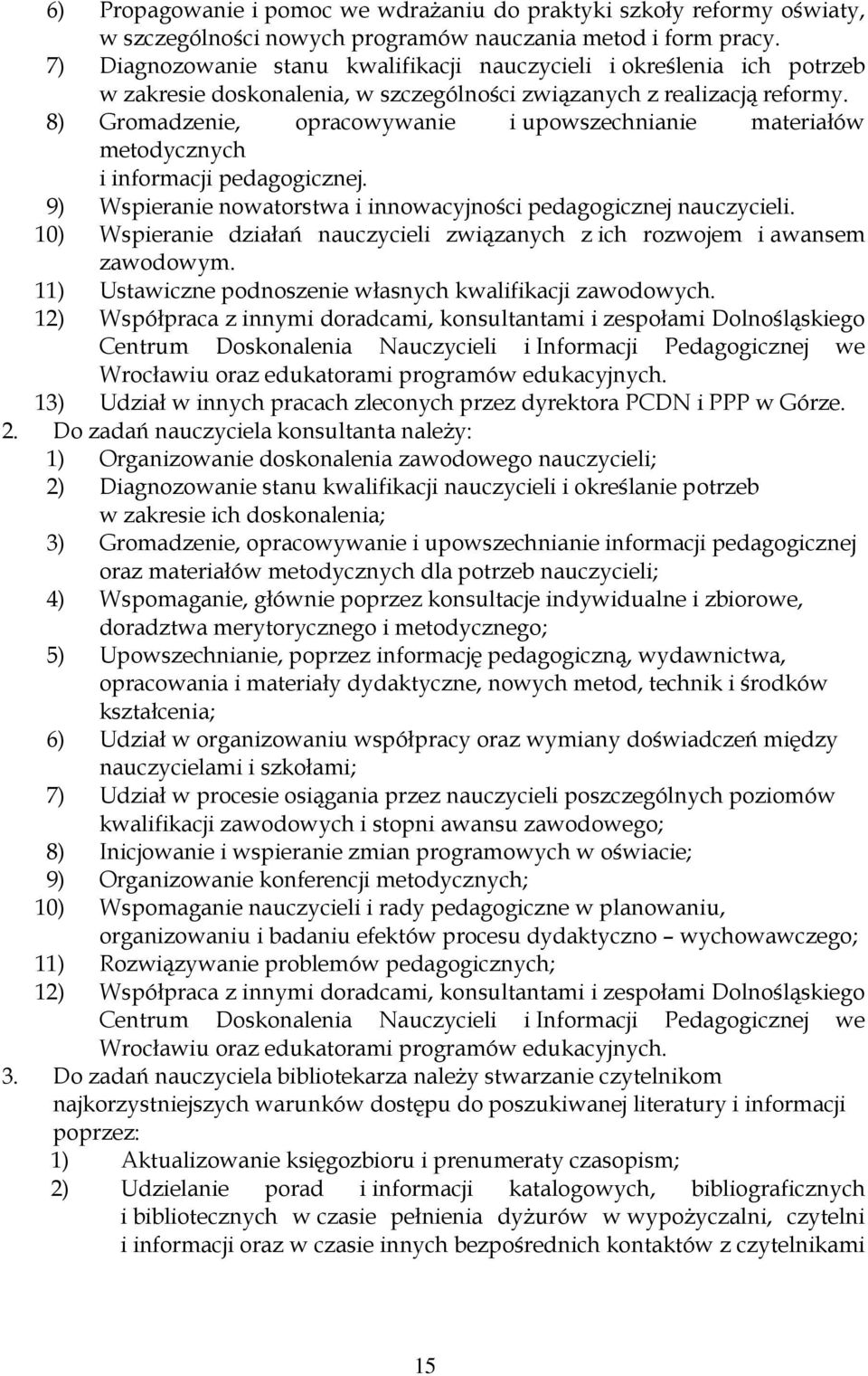 8) Gromadzenie, opracowywanie i upowszechnianie materiałów metodycznych i informacji pedagogicznej. 9) Wspieranie nowatorstwa i innowacyjności pedagogicznej nauczycieli.