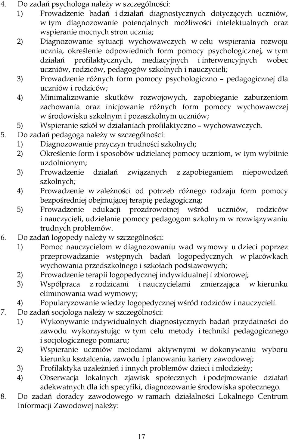 interwencyjnych wobec uczniów, rodziców, pedagogów szkolnych i nauczycieli; 3) Prowadzenie różnych form pomocy psychologiczno pedagogicznej dla uczniów i rodziców; 4) Minimalizowanie skutków