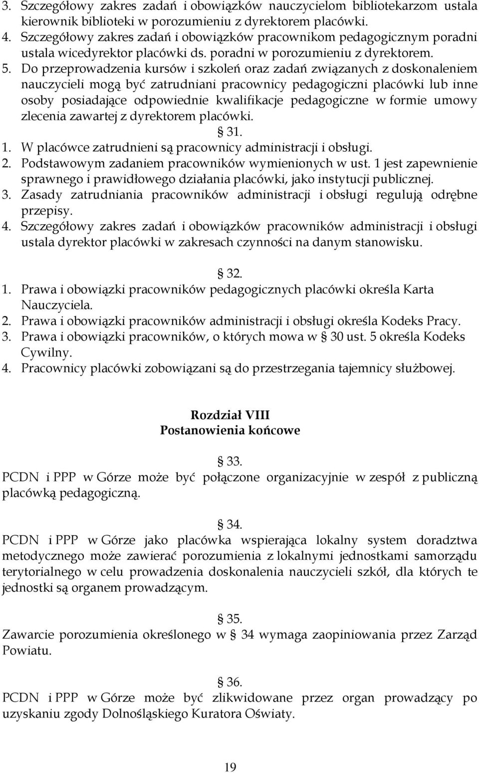 Do przeprowadzenia kursów i szkoleń oraz zadań związanych z doskonaleniem nauczycieli mogą być zatrudniani pracownicy pedagogiczni placówki lub inne osoby posiadające odpowiednie kwalifikacje