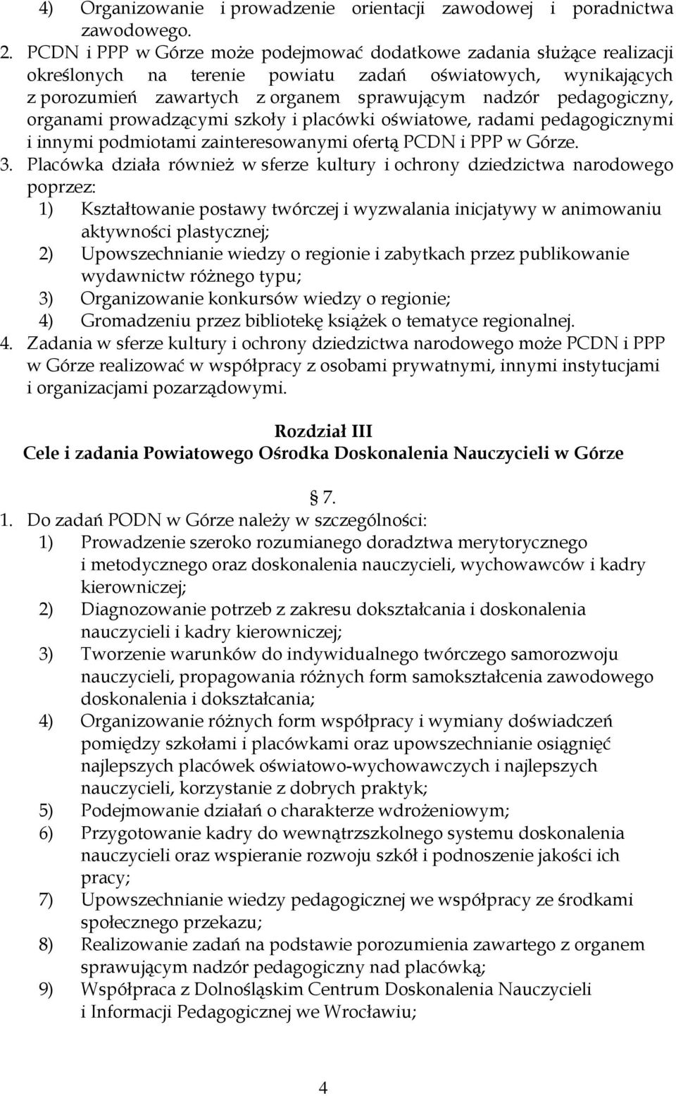 pedagogiczny, organami prowadzącymi szkoły i placówki oświatowe, radami pedagogicznymi i innymi podmiotami zainteresowanymi ofertą PCDN i PPP w Górze. 3.
