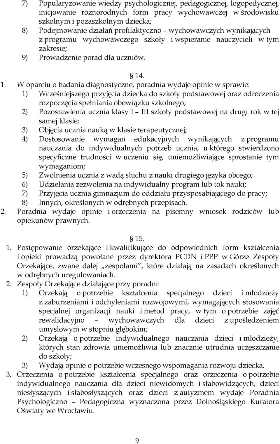 . 1. W oparciu o badania diagnostyczne, poradnia wydaje opinie w sprawie: 1) Wcześniejszego przyjęcia dziecka do szkoły podstawowej oraz odroczenia rozpoczęcia spełniania obowiązku szkolnego; 2)