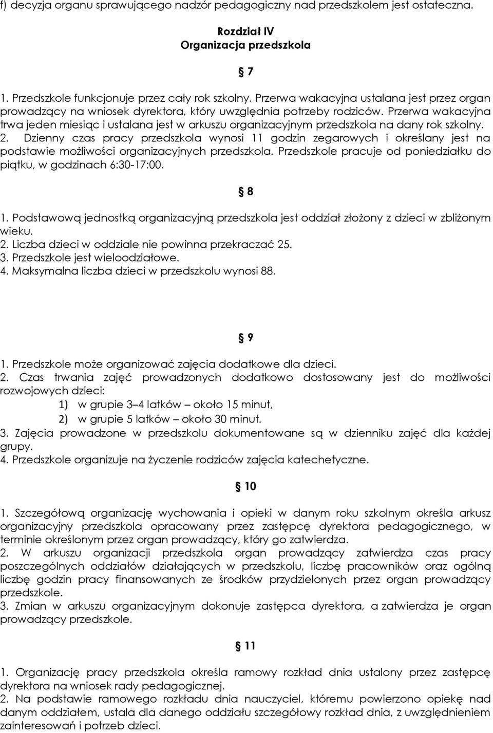 Przerwa wakacyjna trwa jeden miesiąc i ustalana jest w arkuszu organizacyjnym przedszkola na dany rok szkolny. 2.