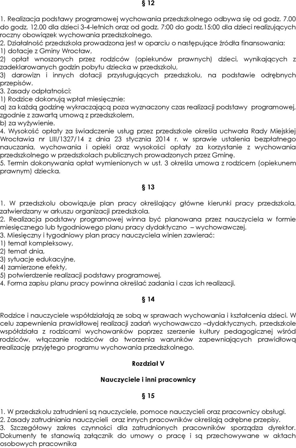 Działalność przedszkola prowadzona jest w oparciu o następujące źródła finansowania: 1) dotacje z Gminy Wrocław, 2) opłat wnoszonych przez rodziców (opiekunów prawnych) dzieci, wynikających z