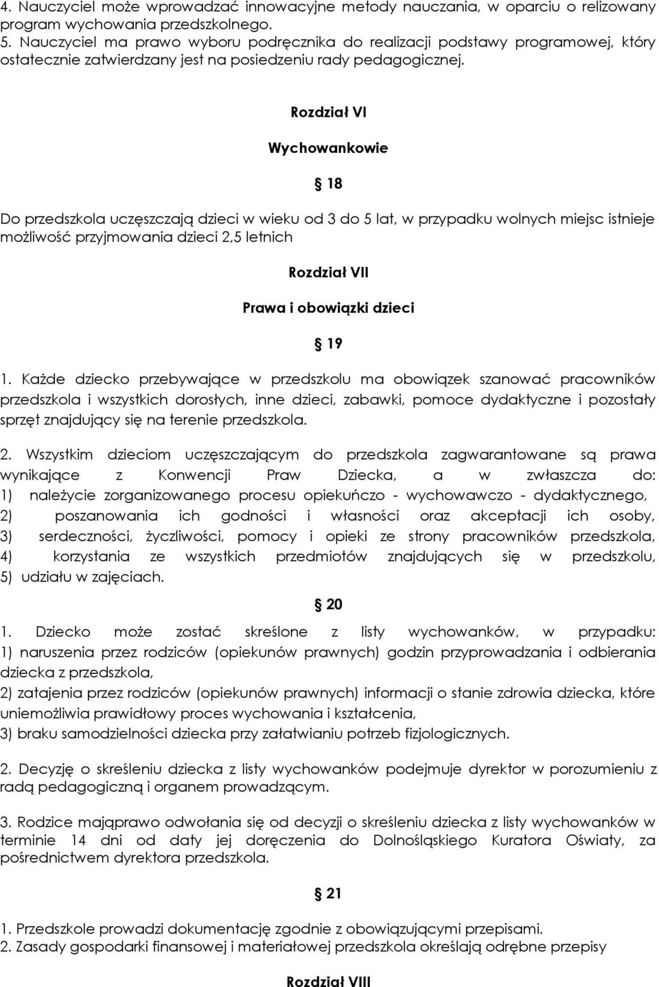 Rozdział VI Wychowankowie 18 Do przedszkola uczęszczają dzieci w wieku od 3 do 5 lat, w przypadku wolnych miejsc istnieje możliwość przyjmowania dzieci 2,5 letnich Rozdział VII Prawa i obowiązki