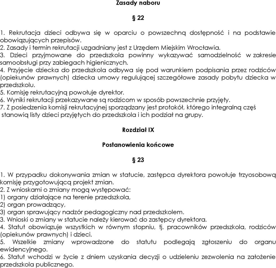 Przyjęcie dziecka do przedszkola odbywa się pod warunkiem podpisania przez rodziców (opiekunów prawnych) dziecka umowy regulującej szczegółowe zasady pobytu dziecka w przedszkolu. 5.