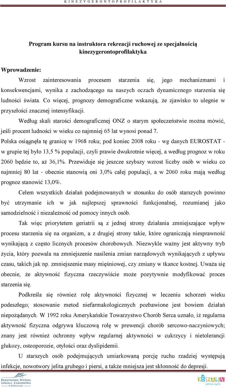 Według skali starości demograficznej ONZ o starym społeczeństwie można mówić, jeśli procent ludności w wieku co najmniej 65 lat wynosi ponad 7.