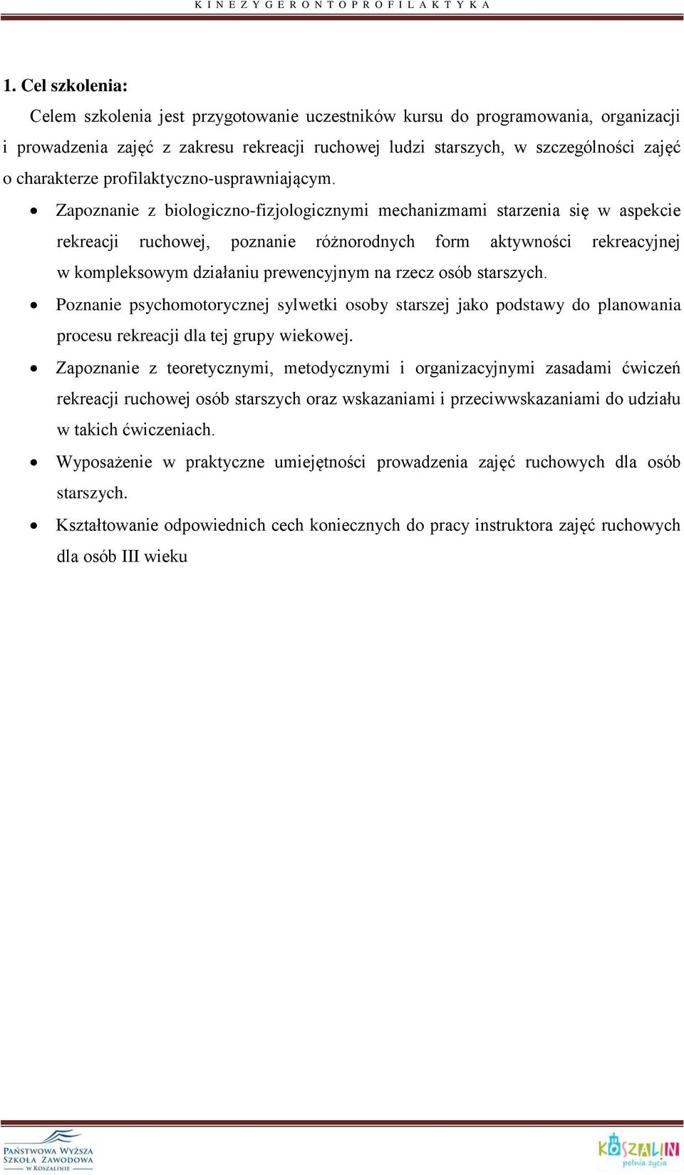 Zapoznanie z biologiczno-fizjologicznymi mechanizmami starzenia się w aspekcie rekreacji ruchowej, poznanie różnorodnych form aktywności rekreacyjnej w kompleksowym działaniu prewencyjnym na rzecz