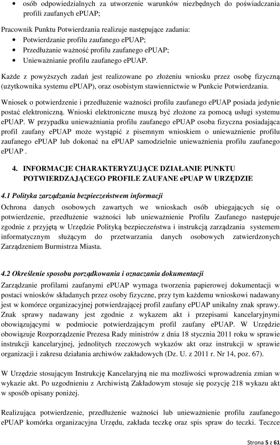 Każde z powyższych zadań jest realizowane po złożeniu wniosku przez osobę fizyczną (użytkownika systemu epuap), oraz osobistym stawiennictwie w Punkcie Potwierdzania.