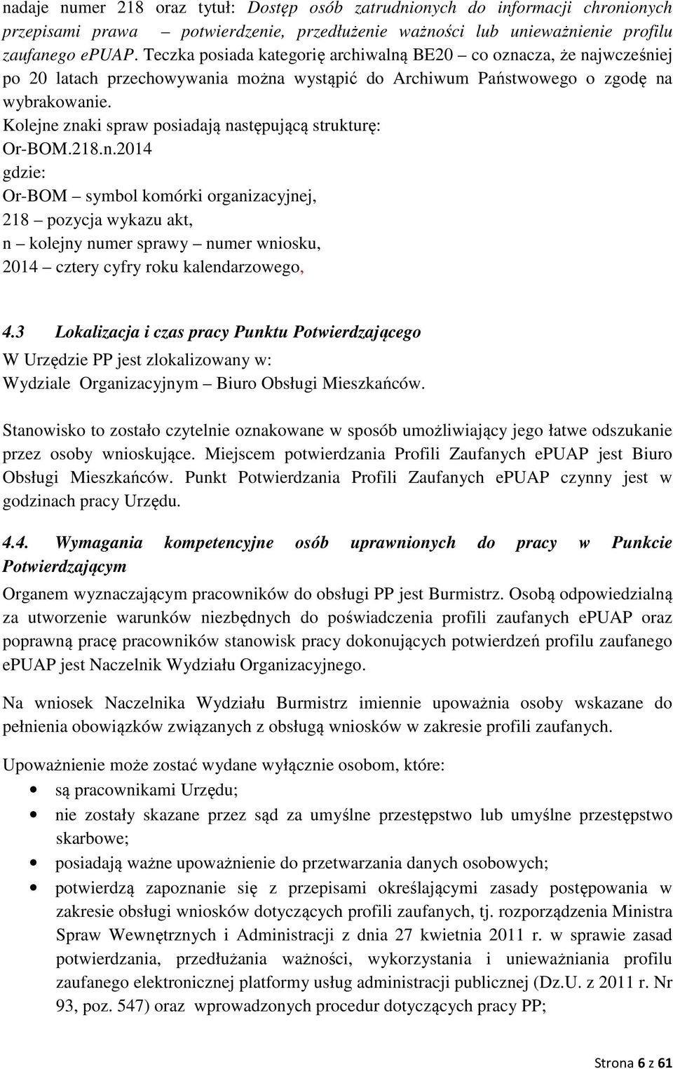 Kolejne znaki spraw posiadają następującą strukturę: Or-BOM.28.n.204 gdzie: Or-BOM symbol komórki organizacyjnej, 28 pozycja wykazu akt, n kolejny numer sprawy numer wniosku, 204 cztery cyfry roku kalendarzowego, 4.