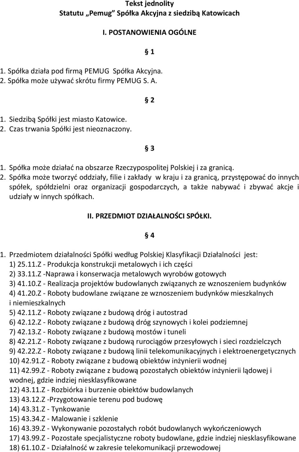 3 1. Spółka może działać na obszarze Rzeczypospolitej Polskiej i za granicą. 2.