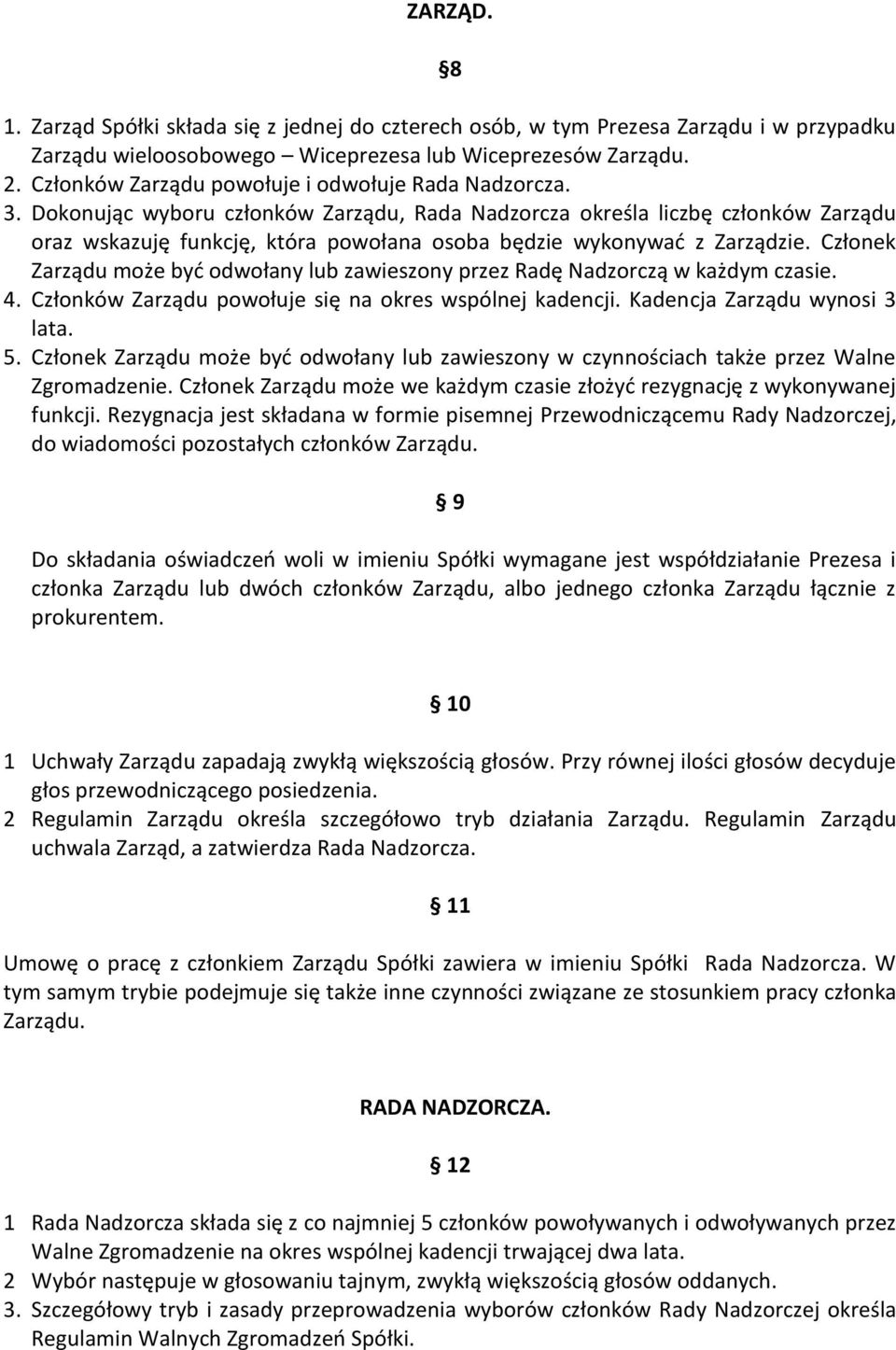 Dokonując wyboru członków Zarządu, Rada Nadzorcza określa liczbę członków Zarządu oraz wskazuję funkcję, która powołana osoba będzie wykonywać z Zarządzie.