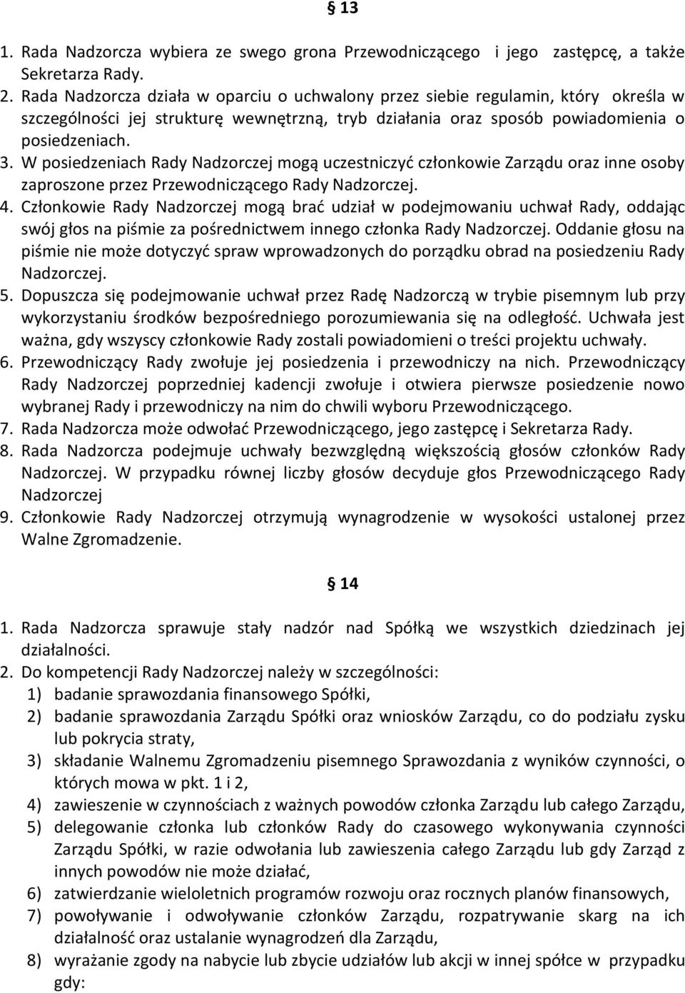 W posiedzeniach Rady Nadzorczej mogą uczestniczyć członkowie Zarządu oraz inne osoby zaproszone przez Przewodniczącego Rady Nadzorczej. 4.