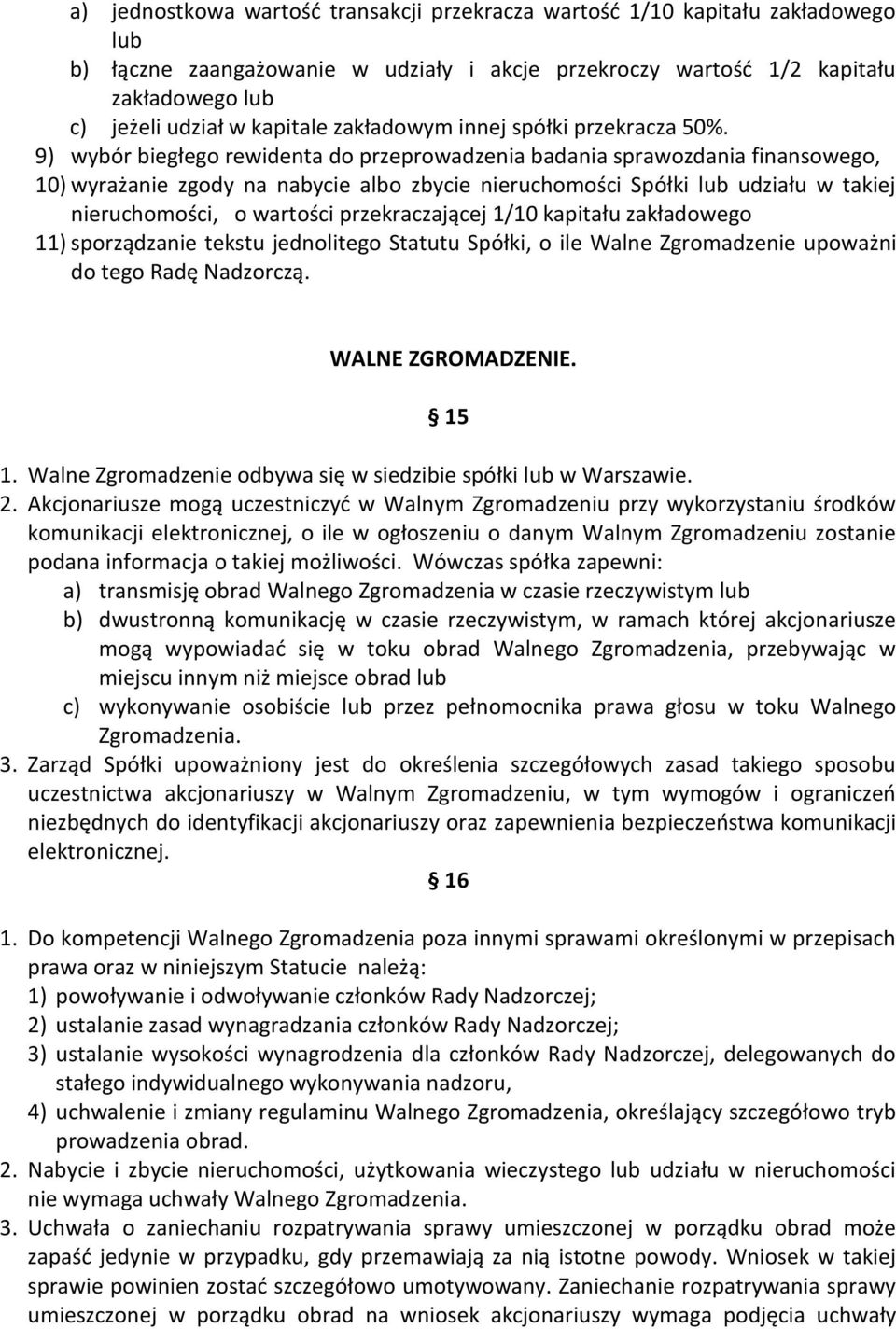 9) wybór biegłego rewidenta do przeprowadzenia badania sprawozdania finansowego, 10) wyrażanie zgody na nabycie albo zbycie nieruchomości Spółki lub udziału w takiej nieruchomości, o wartości