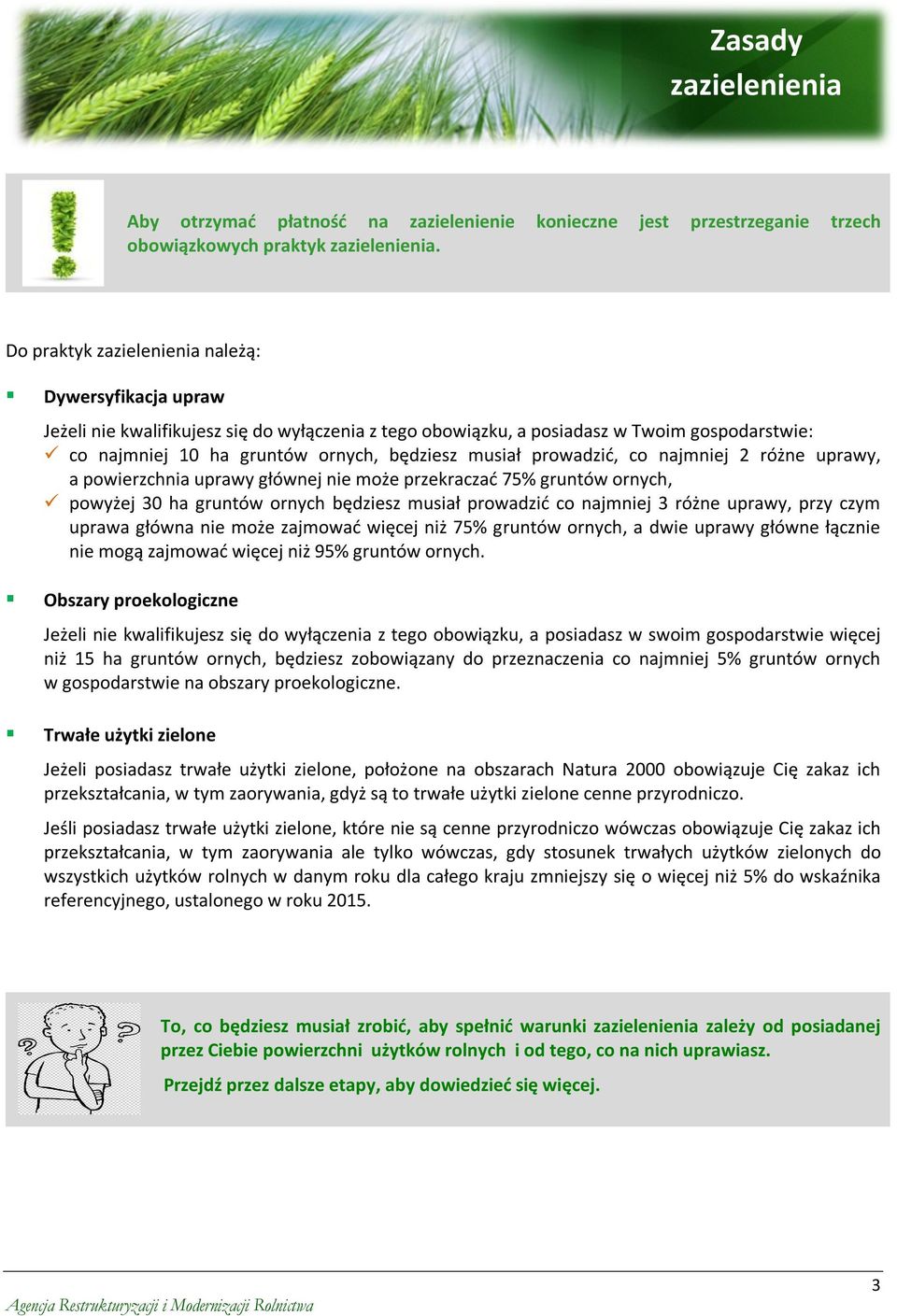 prowadzić, co najmniej 2 różne uprawy, a powierzchnia uprawy głównej nie może przekraczać 75% gruntów ornych, powyżej 30 ha gruntów ornych będziesz musiał prowadzić co najmniej 3 różne uprawy, przy