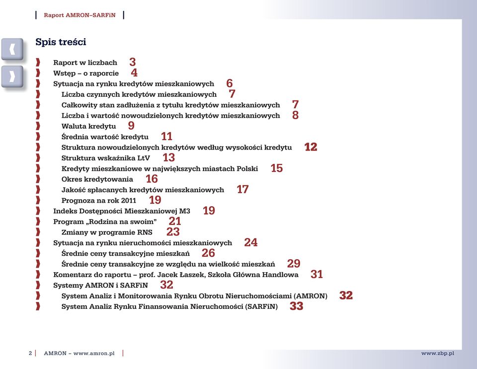 Kredyty mieszkaniowe w największych miastach Polski 15 Okres kredytowania 16 Jakość spłacanych kredytów mieszkaniowych 17 Prognoza na rok 2011 19 Indeks Dostępności Mieszkaniowej M3 19 Program