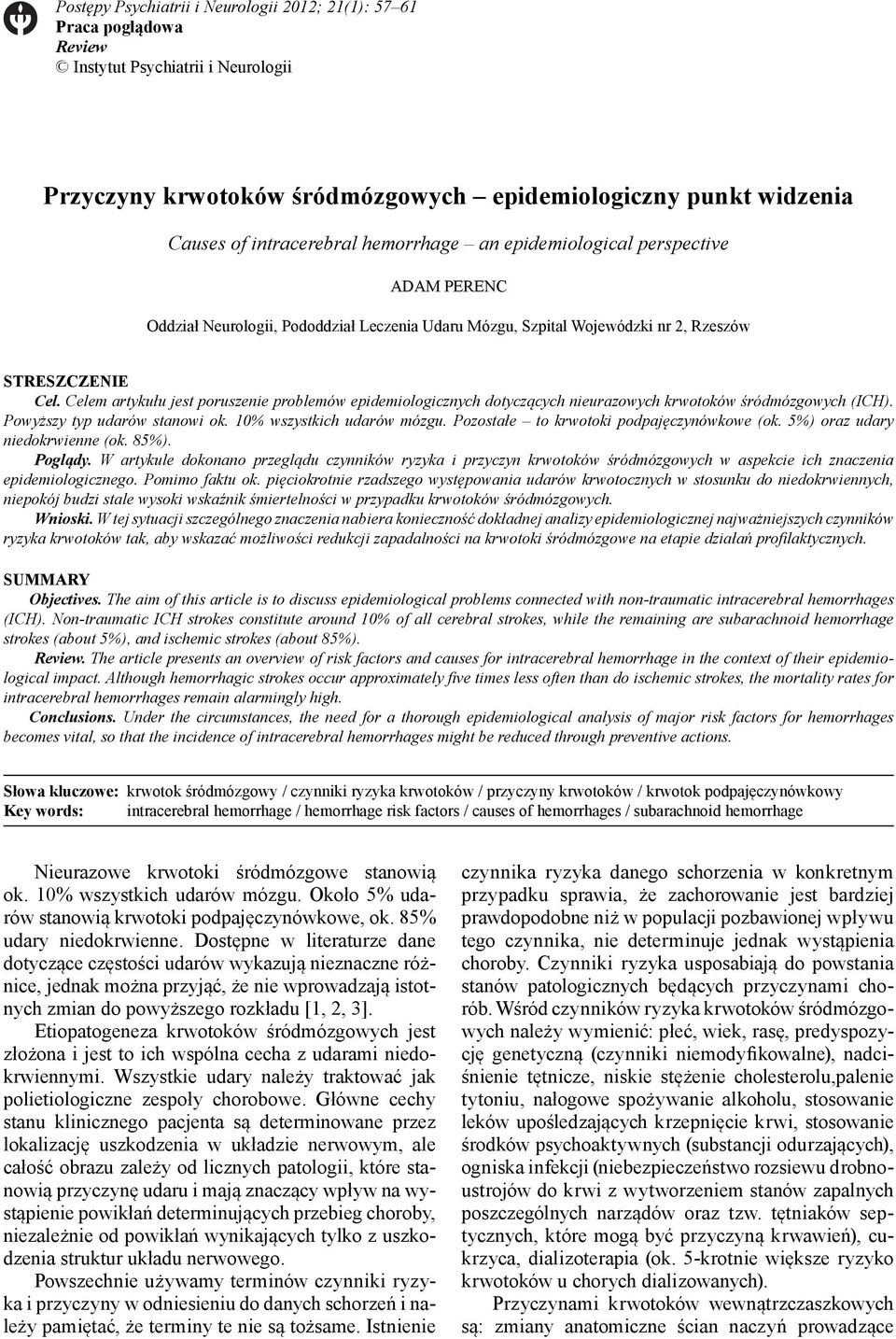 Celem artykułu jest poruszenie problemów epidemiologicznych dotyczących nieurazowych krwotoków śródmózgowych (ICH). Powyższy typ udarów stanowi ok. 10% wszystkich udarów mózgu.