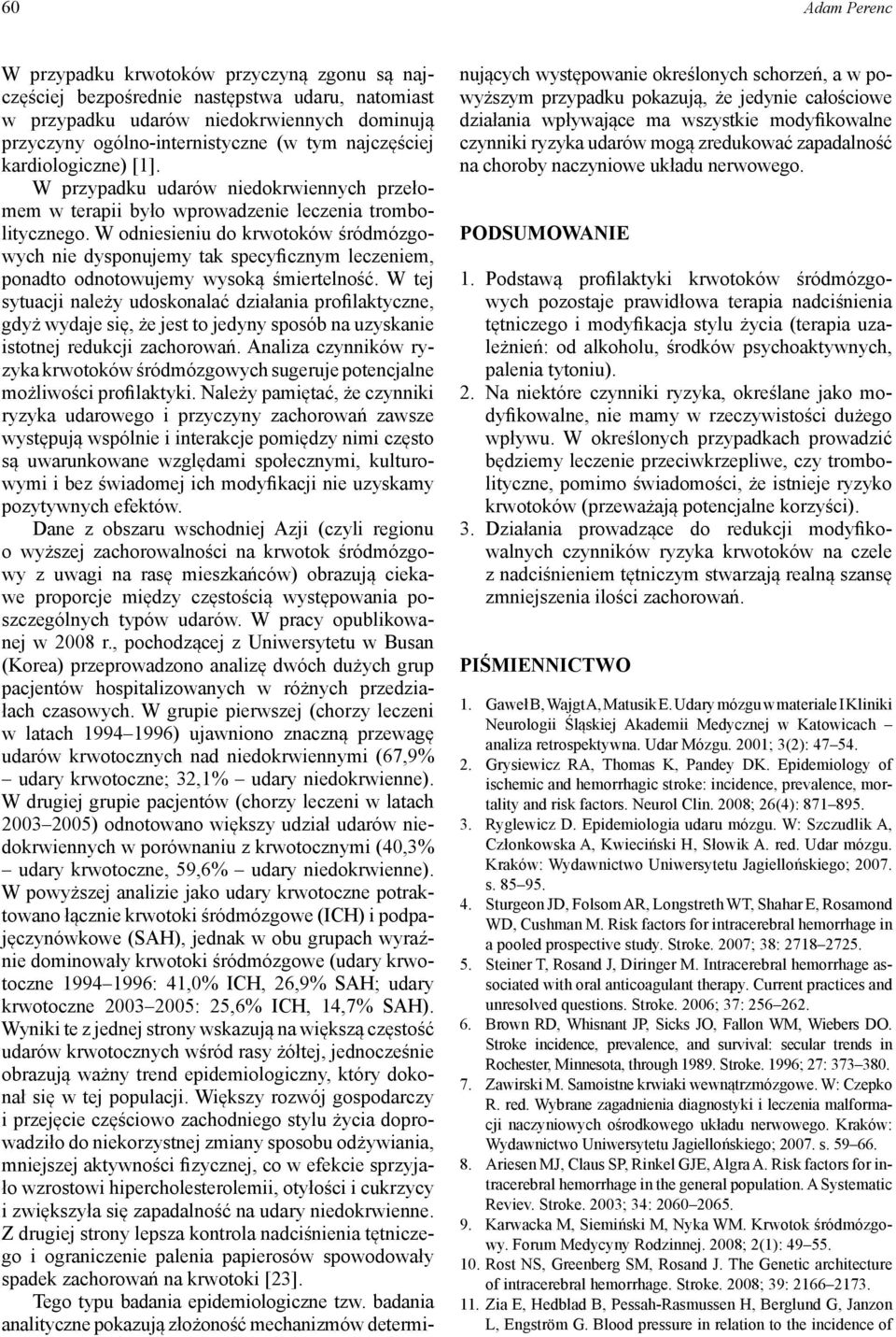 W odniesieniu do krwotoków śródmózgowych nie dysponujemy tak specyficznym leczeniem, ponadto odnotowujemy wysoką śmiertelność.