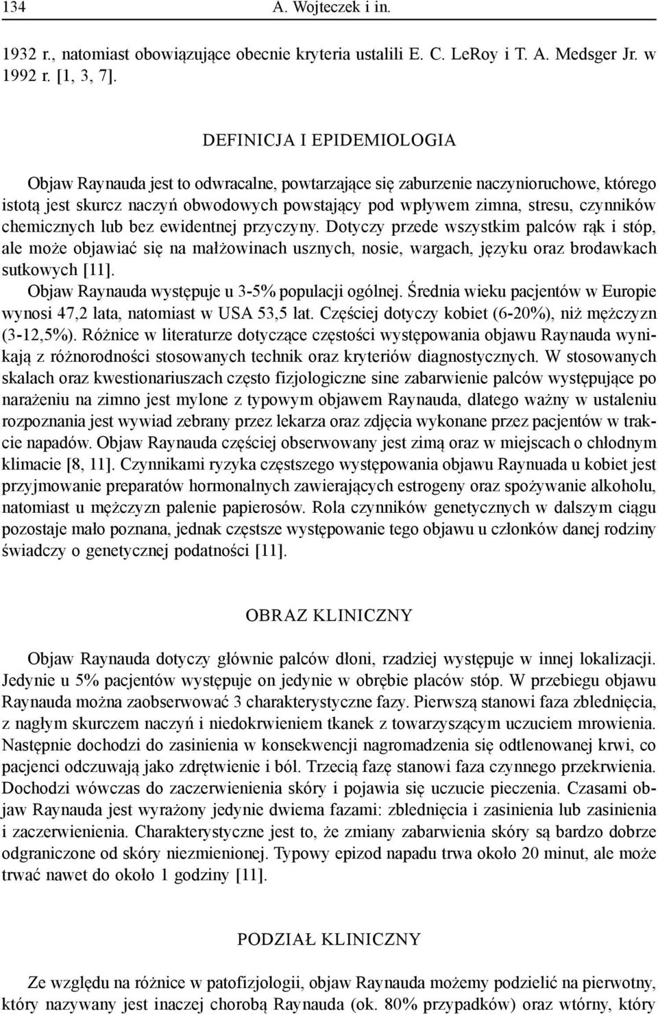 chemicznych lub bez ewidentnej przyczyny. Dotyczy przede wszystkim palców rąk i stóp, ale może objawiać się na małżowinach usznych, nosie, wargach, języku oraz brodawkach sutkowych [11].