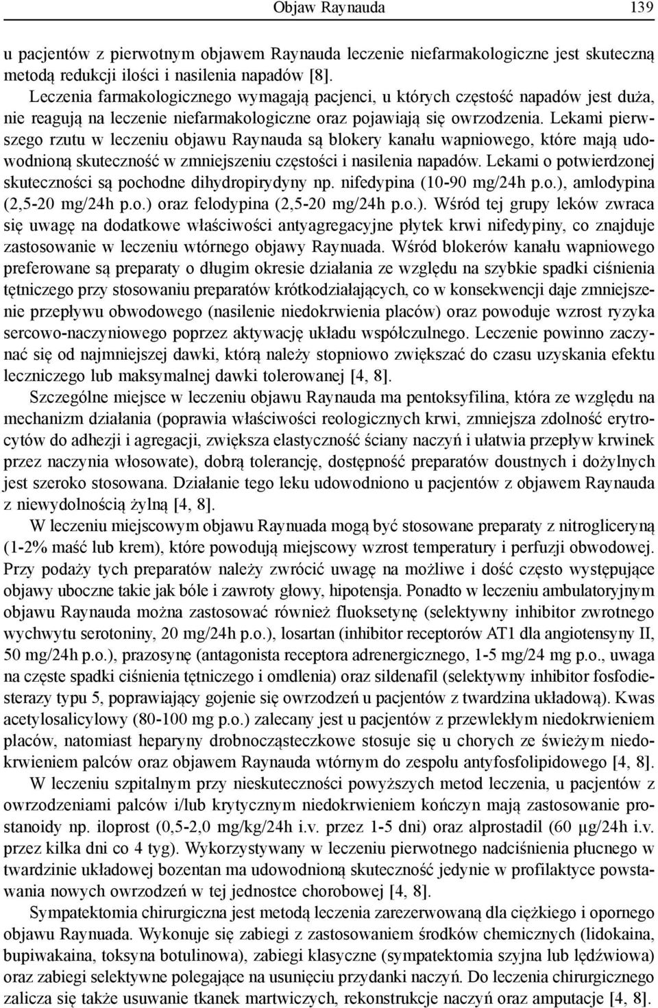 Lekami pierwszego rzutu w leczeniu objawu Raynauda są blokery kanału wapniowego, które mają udowodnioną skuteczność w zmniejszeniu częstości i nasilenia napadów.