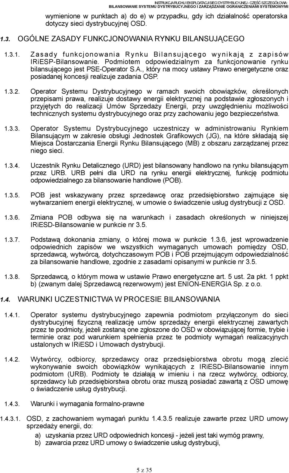 Operator Systemu Dystrybucyjnego w ramach swoich obowiązków, określonych przepisami prawa, realizuje dostawy energii elektrycznej na podstawie zgłoszonych i przyjętych do realizacji Umów Sprzedaży
